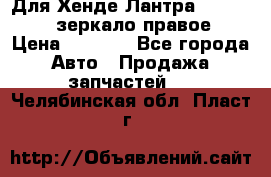 Для Хенде Лантра 1995-99 J2 зеркало правое › Цена ­ 1 300 - Все города Авто » Продажа запчастей   . Челябинская обл.,Пласт г.